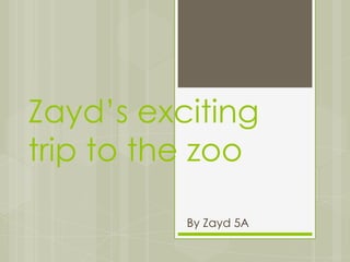 Zayd’s exciting
trip to the zoo

          By Zayd 5A
 