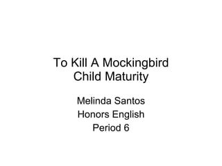 To Kill A Mockingbird Child Maturity Melinda Santos Honors English Period 6 