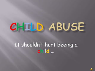 Child abuse It shouldn’t hurt beeing a child … 