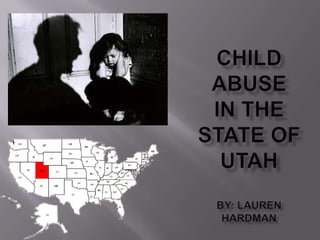 Child Abuse in the State of UtahBy: Lauren Hardman 