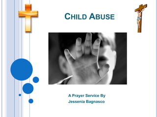 Child Abuse  A Prayer Service By  JesseniaBagnasco 