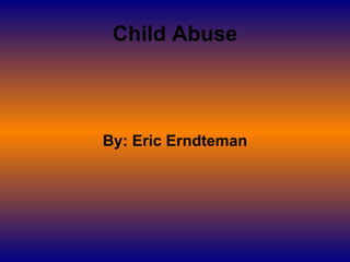 Child Abuse



By: Eric Erndteman
 