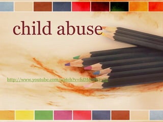 child abuse
http://www.youtube.com/watch?v=fsDMYeBYrZg

 