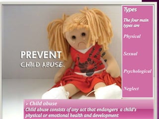  Child abuse
Physical
Sexual
Psychological
Neglect
 