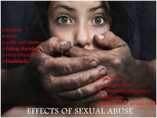 Anxiety
stress
guilt, and shame
Eating disorders
Sleep Disorders
Flashbacks
Infection
 Chronic pain
 Unwanted pregnancy.
Addiction
High risk of spread of HIV
 
