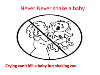 Never Never shake a baby
Crying can’t kill a baby but shaking can
 