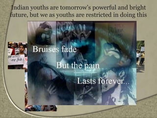 Indian youths are tomorrow’s powerful and bright
future, but we as youths are restricted in doing this
only………
 
