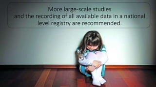 More large-scale studies
and the recording of all available data in a national
level registry are recommended.
 
