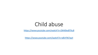 Child abuse
https://www.youtube.com/watch?v=ZXH0kx8T9u8
https://www.youtube.com/watch?v=o8irFN7ayII
 