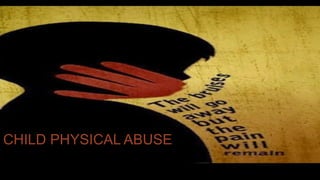 CHILD PHYSICAL ABUSE
 