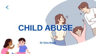 CHILD ABUSE
Dr Osia Majid
 