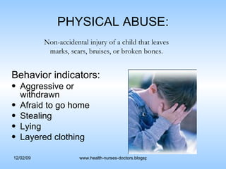 PHYSICAL ABUSE: Behavior indicators:  Aggressive or withdrawn Afraid to go home Stealing Lying Layered clothing Non-accidental injury of a child that leaves marks, scars, bruises, or broken bones. 