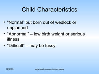Child Characteristics “Normal” but born out of wedlock or unplanned “Abnormal” – low birth weight or serious illness “Difficult” – may be fussy 