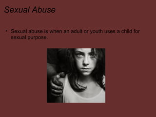 Sexual Abuse Sexual abuse is when an adult or youth uses a child for sexual purpose. 