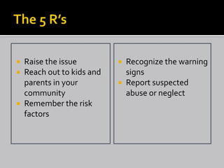  Raise the issue          Recognize the warning
 Reach out to kids and     signs
  parents in your          Report suspected
  community                 abuse or neglect
 Remember the risk
  factors
 