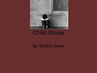 Child Abuse

By: Brittany Schell
 