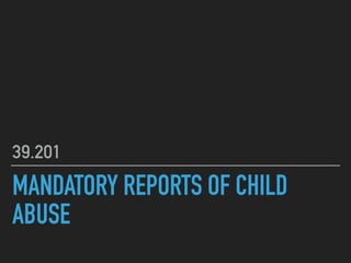 MANDATORY REPORTS OF CHILD
ABUSE
39.201
 