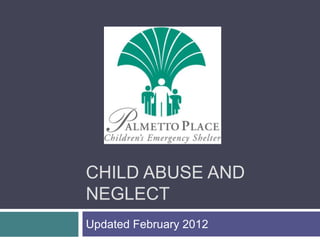 CHILD ABUSE AND
NEGLECT
Updated February 2012
 