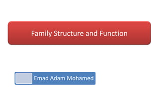 Family Structure and Function

Emad Adam Mohamed

 