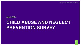T i t l e o f P r e s e n t a t i o n Month 2014
S C H O O L I M P R O V E M E N T N E T W O R K
CHILD ABUSE AND NEGLECT
PREVENTION SURVEY
April 2014
 