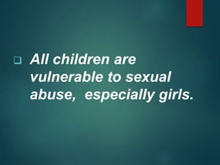  All children are
vulnerable to sexual
abuse, especially girls.
 