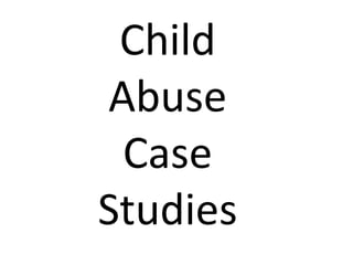 Child
Abuse
 Case
Studies
 