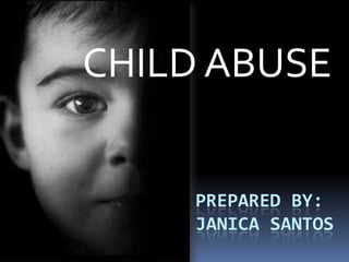 CHILD ABUSE


    PREPARED BY:
    JANICA SANTOS
 