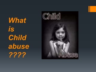 Types of Child abuse:
Physical abuse.
Sexual abuse.
Psychological abuse.
Neglect abuse
Emotional abuse.
 