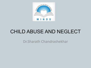 CHILD ABUSE AND NEGLECT
Dr.Sharath Chandrashekhar
 