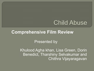 Comprehensive Film Review
Presented by
Khulood Agha khan, Lisa Green, Dorin
Benedict, Tharshiny Selvakumar and
Chithra Vijayaragavan

 