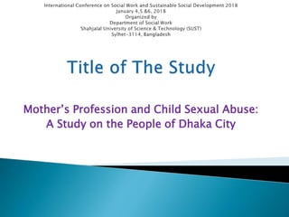 Mother’s Profession and Child Sexual Abuse:
A Study on the People of Dhaka City
 