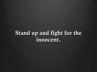 Stand up and fight for the
       innocent.
 