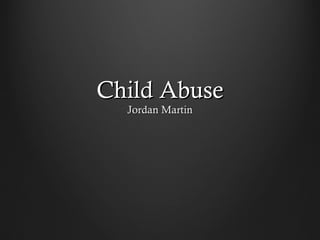 Child Abuse
  Jordan Martin
 
