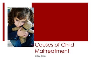 Causes of Child Maltreatment Selby Rains 