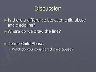 DiscussionIs there a difference between child abuse and discipline?Where do we draw the line?Define Child Abuse.What do you considered child abuse?