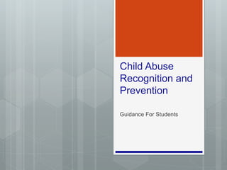 Child Abuse
Recognition and
Prevention
Guidance For Students
 