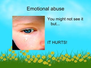 Emotional abuse
        You might not see it
         but...



        IT HURTS!
 