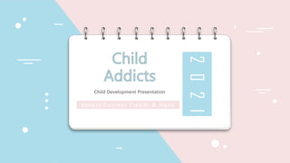 Global Current Trends & Issue
2
0
2
1
Child Development Presentation
 