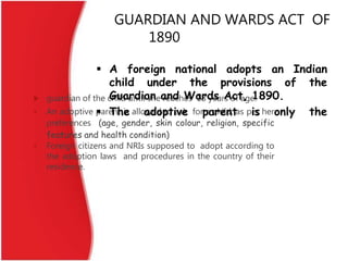 GUARDIAN AND WARDS ACT OF
1890
 guardian of the child until she reaches 18 years of age.
 An adoptive parent is allowed ...