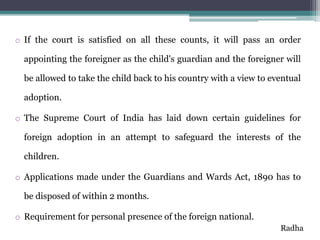 o If the court is satisfied on all these counts, it will pass an order
appointing the foreigner as the child's guardian an...