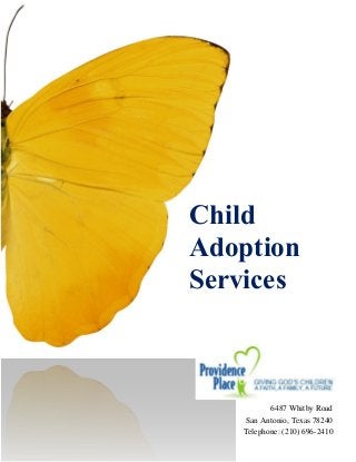 Child Adoption Services 
6487 Whitby Road 
San Antonio, Texas 78240 
Telephone: (210) 696-2410  
