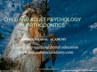 CHILD AND ADULT PSYCHOLOGY
IN ORTHODONTICS
www.indiandentalacademy.com
INDIAN DENTAL ACADEMY
Leader in continuing dental education
www.indiandentalacademy.com
 