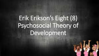 Erik Erikson’s Eight (8)
Psychosocial Theory of
Development
 