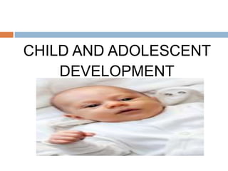 CHILD AND ADOLESCENT
DEVELOPMENT
 