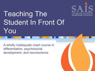 Teaching The
Student In Front Of
You
A wholly inadequate crash course in
differentiation, psychosocial
development, and neuroscience
 