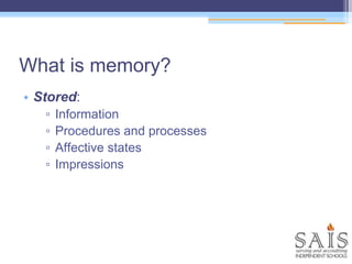 What is memory?
• Stored:
▫ Information
▫ Procedures and processes
▫ Affective states
▫ Impressions
 