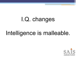 I.Q. changes
Intelligence is malleable.
 