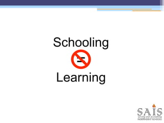 Schooling
=
Learning
 