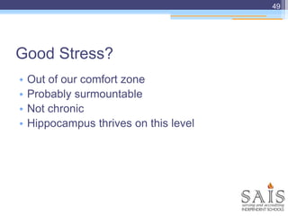 Good Stress?
• Out of our comfort zone
• Probably surmountable
• Not chronic
• Hippocampus thrives on this level
49
 