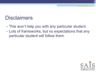 Disclaimers
• This won’t help you with any particular student.
• Lots of frameworks, but no expectations that any
particular student will follow them
 